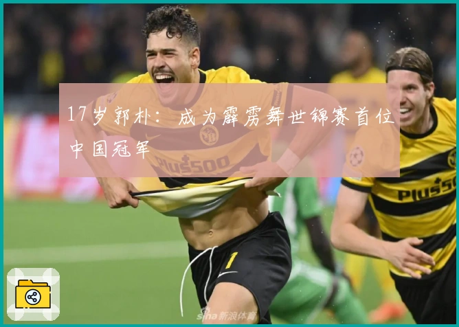 17岁郭朴：成为霹雳舞世锦赛首位中国冠军