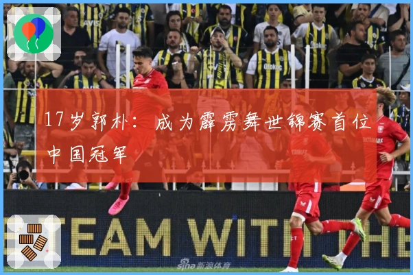 17岁郭朴：成为霹雳舞世锦赛首位中国冠军